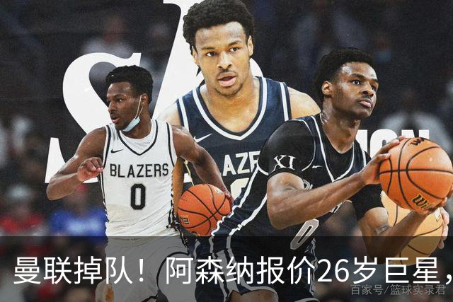 曼联掉队！阿森纳报价26岁巨星，利物浦买23岁天才，5强杀疯了